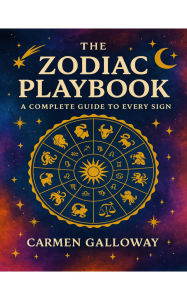 Title: The Zodiac Playbook: A Complete Guide to Every Sign, Author: Carmen Galloway