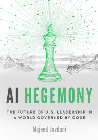 Title: AI Hegemony: The Future of U.S. Leadership in a World Governed by Code, Author: Majeed Javdani