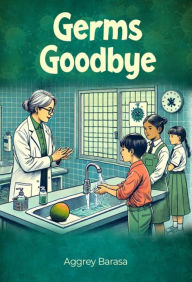 Title: Germs Goodbye, Author: Aggrey Barasa