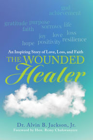 Title: The Wounded Healer: An Inspiring Story of Love, Loss, and Faith, Author: Dr. Alvin B. Jackson Jr.
