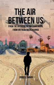 Title: The Air Between Us: From the Gridiron to the Courtroom, from Vietnam to California, Author: Cordell Parvin