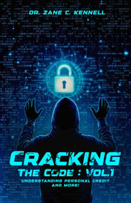 Title: CRACKING THE CODE: VOL 1: UNDERSTANDING PERSONAL CREDIT AND MORE!, Author: DR. ZANE C KENNELL