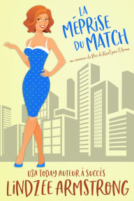 Title: La Méprise du Match: une erreur d'identité, une romance de seconde chance, Author: Lindzee Armstrong