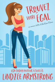 Title: Trouvez Votre Égal: une histoire d'amour entre ennemis et meilleurs amis, Author: Lindzee Armstrong