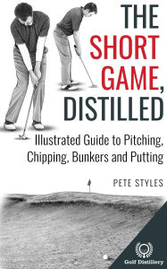 Title: The Short Game, Distilled: Illustrated Guide to Pitching, Chipping, Bunkers and Putting, Author: Pete Styles