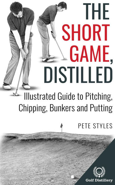 The Short Game, Distilled: Illustrated Guide to Pitching, Chipping, Bunkers and Putting