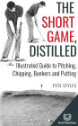 The Short Game, Distilled: Illustrated Guide to Pitching, Chipping, Bunkers and Putting