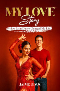 Title: My Love Story: How Latin Dancing Changed My Life, Author: Jaime Jesus