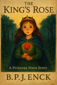 Title: The King's Rose: A Princess Nora Story, Author: Benjamin Enck