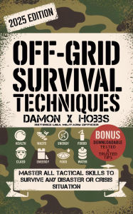 Title: Off-Grid Survival Techniques: Master All Tactical Skills to Survive any Disaster or Crisis Situation., Author: Damon X. Hobbs