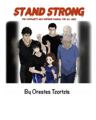 Title: Stand Strong: The Complete Self-Defense Manual for All, Author: Orestes Tzortzis
