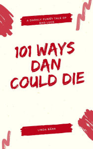 Title: 101 WAYS DAN COULD DIE: A darkly funny tale of bad luck, game nights, and one very persistent Grim Reaper, Author: LINDA MARIA BARR