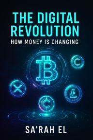 Title: The Digital Revolution: How Money is Changing: The Digital Revolution: How Money is Changing, Author: Sa'Rah El