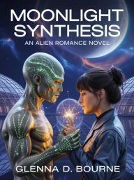 Title: Moonlight Synthesis: An Alien Romance Novel, Author: Glenna D. Bourne
