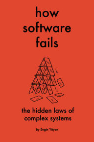 Title: How Software Fails: The Hidden Laws of Complex Systems, Author: Engin Yoeyen