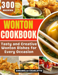 Title: Wonton Cookbook: Tasty and Creative Wonton Dishes for Every Occasion, Author: Annabelle Charlotte