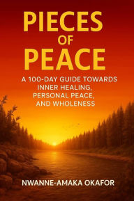 Title: Pieces of Peace: A 100-Day Guide towards Inner Healing, Personal Peace, and Wholeness, Author: Nwanne-Amaka Okafor