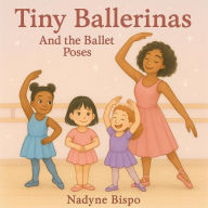 Title: Tiny Ballerinas and the Ballet Poses, Author: Nadyne Bispo