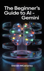 Title: The Beginner's Guide to AI - Gemini, Author: Steven Mcananey