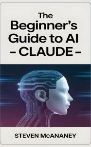Title: The Beginner's Guide to AI - Claude, Author: Steven Mcananey