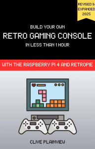 Title: Build Your Own Retro Gaming Console in 1 Hour or Less With the Raspberry Pi 4 and RetroPie, Author: Clive Plainview