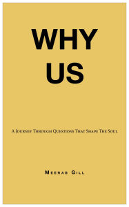 Title: WHY US: A Journey Through Questions That Shape the Soul, Author: Meerab Gill
