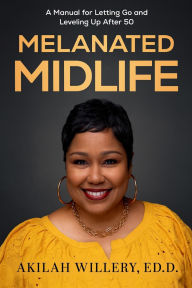 Title: Melanated Midlife: A Manual For Letting Go and Leveling Up After 50, Author: Akilah Willery