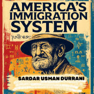 Title: America's Immigration System: Administration Reforms for Fairness, Author: Sardar Usman Durrani