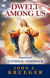 Dwelt Among Us: America's Catholic Comeback