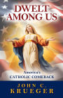 Dwelt Among Us: America's Catholic Comeback