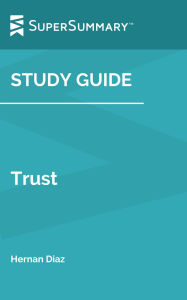 Title: Study Guide: Trust by Hernan Diaz (SuperSummary), Author: SuperSummary