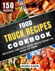 Title: Food Truck Recipes Cookbook: Delicious and Easy Food Truck Dishes to Make at Home, Author: Basma Kahin