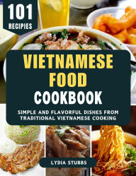Title: Vietnamese Food: Simple and Flavorful Dishes from Traditional Vietnamese Cooking, Author: Lydia Stubbs