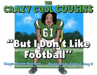 Title: The Crazy Cool Cousins BUT I DON'T LIKE FOOTBALL, Author: Sonya Moran Royston