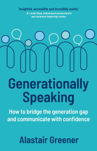Title: Generationally Speaking: How to bridge the generation gap and communicate with confidence, Author: Alastair Greener