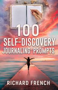 Title: 100 Self-Discovery Journaling Prompts, Author: Richard French