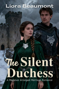 Title: The Silent Duchess: A Medieval Arranged Marriage Romance, Author: Liora Beaumont