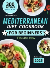 Title: Mediterranean Diet cookbook for Beginners 2: Guide practice 300 recipes fast and easy + 30 days meal plan / shopping list 2025, Author: Andrea De Pasquale