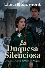 Title: La Duquesa Silenciosa: Un Romance Medieval de Matrimonio Arreglado, Author: Liora Beaumont
