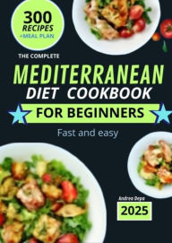 Title: Mediterranean Diet cookbook for Beginners 3: Guide practice 300 recipes fast and easy + 30 days meal plan / shopping list 2025, Author: Andrea De Pasquale