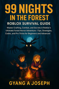 Title: 99 Nights in the Forest: Roblox Survival Guide: Master Crafting, Combat, and Secrets in Roblox's Ultimate Forest Horror AdventureTips, Strategies, Codes, and Pro Trick, Author: Gyang A. Joseph
