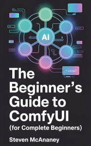 Title: The Beginner's Guide to ComfyUI (for complete beginners), Author: Steven Mcananey