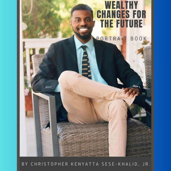 Wealthy Changes for the Future By Christopher Kenyatta Sese-Khalid Jr. iandroidchris