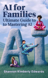 Title: AI for Families: Ultimate Guide to Mastering AI, Author: Shannon Kimberly Edwards