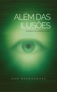 Title: Além das Ilusões: Descobrindo Sua Verdadeira Natureza, Author: Dan Desmarques
