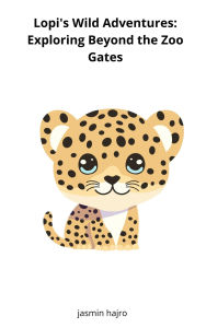 Title: Lopi's Wild Adventures: Exploring Beyond the Zoo Gates, Author: Jasmin Hajro