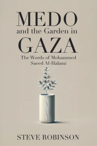 Title: Medo and the Garden in Gaza: The Words of Mohammed Saeed Al-Halami, Author: Steve Robinson