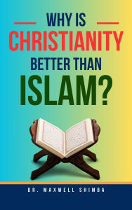 Title: Why Is Christianity Better Than Islam?, Author: Maxwell Shimba