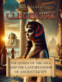 Cleopatra: The Queen of the Nile and the Last Splendor of Ancient Egypt: Cleopatra's power, diplomacy, and alliances with Rome and Mark Antony