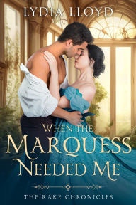 Title: When the Marquess Needed Me, Author: Lydia Lloyd